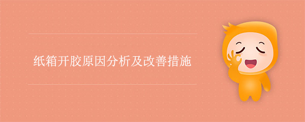 紙(zhǐ)箱開膠原因分析及改善措施 紙箱開膠原因分析及改善措施