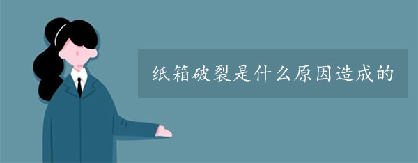 紙箱破裂是什麽（me）原因造成的（de）